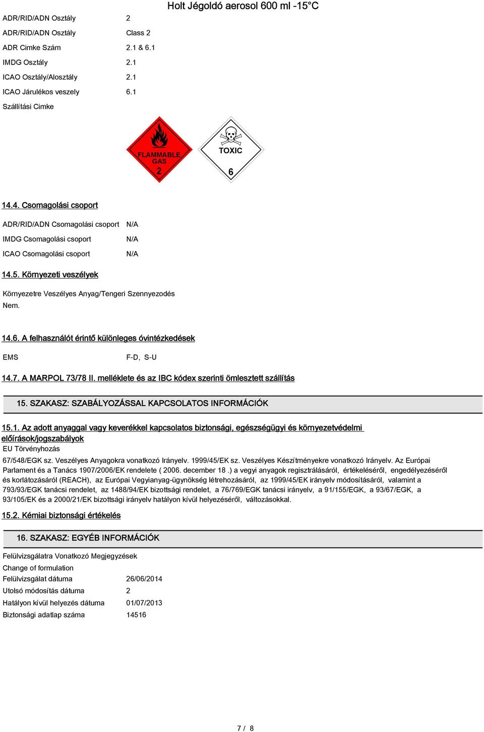Környezeti veszélyek Környezetre Veszélyes Anyag/Tengeri Szennyezodés Nem. 14.6. A felhasználót érintő különleges óvintézkedések EMS F-D, S-U 14.7. A MARPOL 73/78 II.