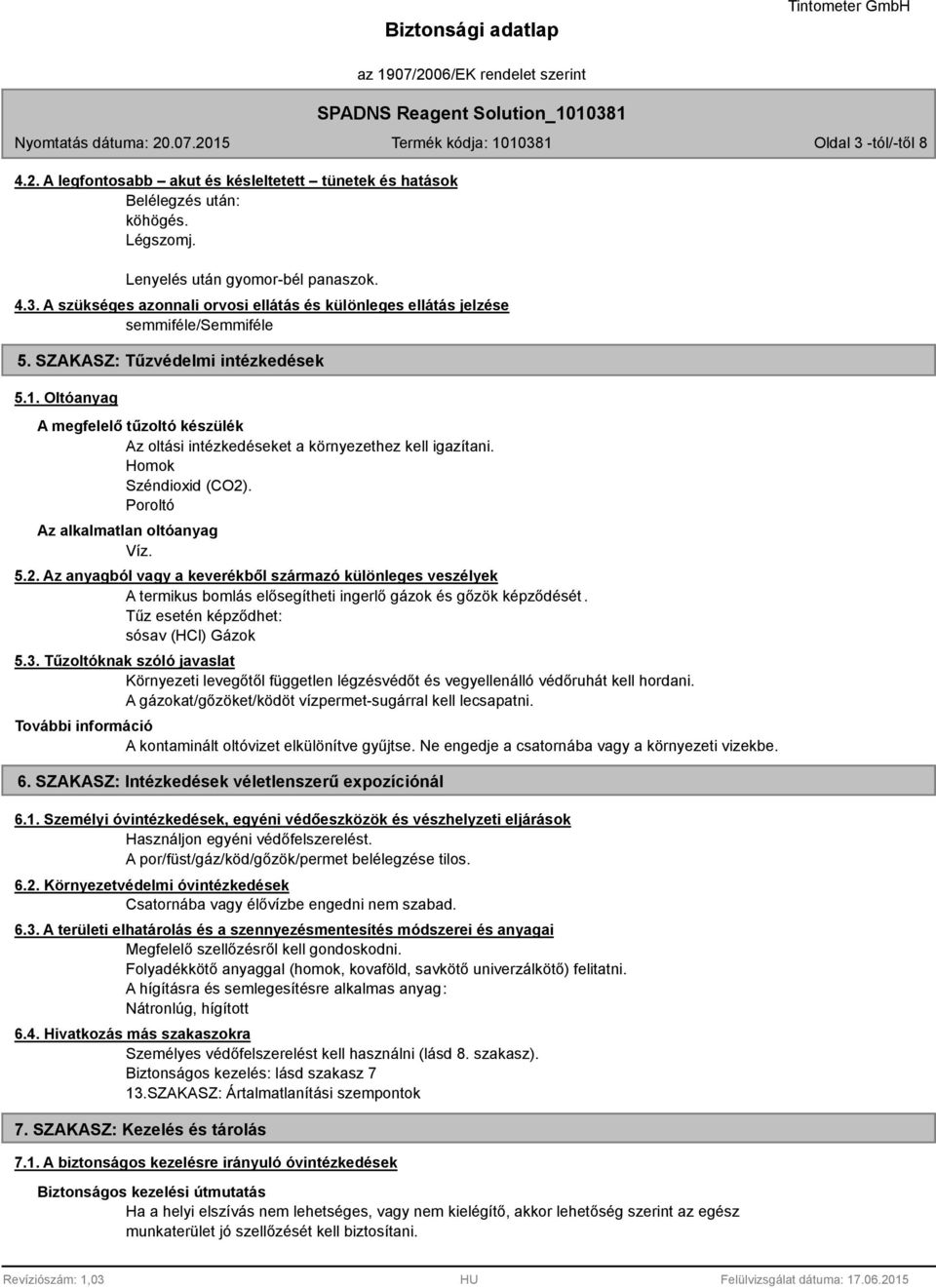 . Poroltó Az alkalmatlan oltóanyag Víz. 5.2. Az anyagból vagy a keverékből származó különleges veszélyek A termikus bomlás elősegítheti ingerlő gázok és gőzök képződését.