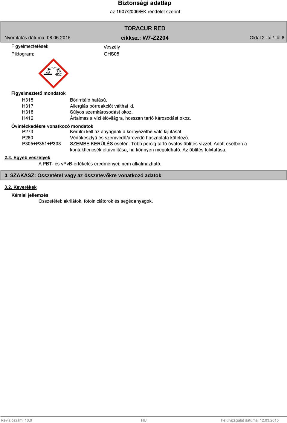 P280 Védőkesztyű és szemvédő/arcvédő használata kötelező. P305+P351+P338 SZEMBE KERÜLÉS esetén: Több percig tartó óvatos öblítés vízzel.