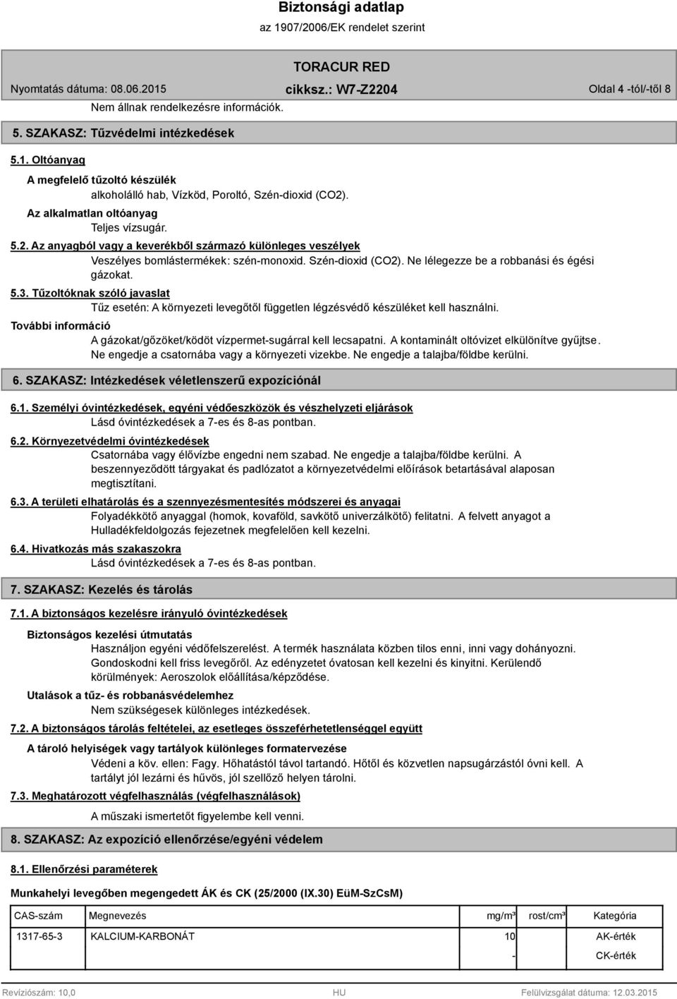 Ne lélegezze be a robbanási és égési gázokat. 5.3. Tűzoltóknak szóló javaslat Tűz esetén: A környezeti levegőtől független légzésvédő készüléket kell használni.