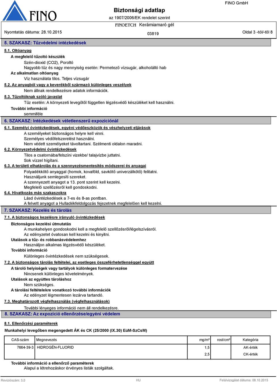 Teljes vízsugár 5.2. Az anyagból vagy a keverékből származó különleges veszélyek Nem állnak rendelkezésre adatok információk. 5.3.