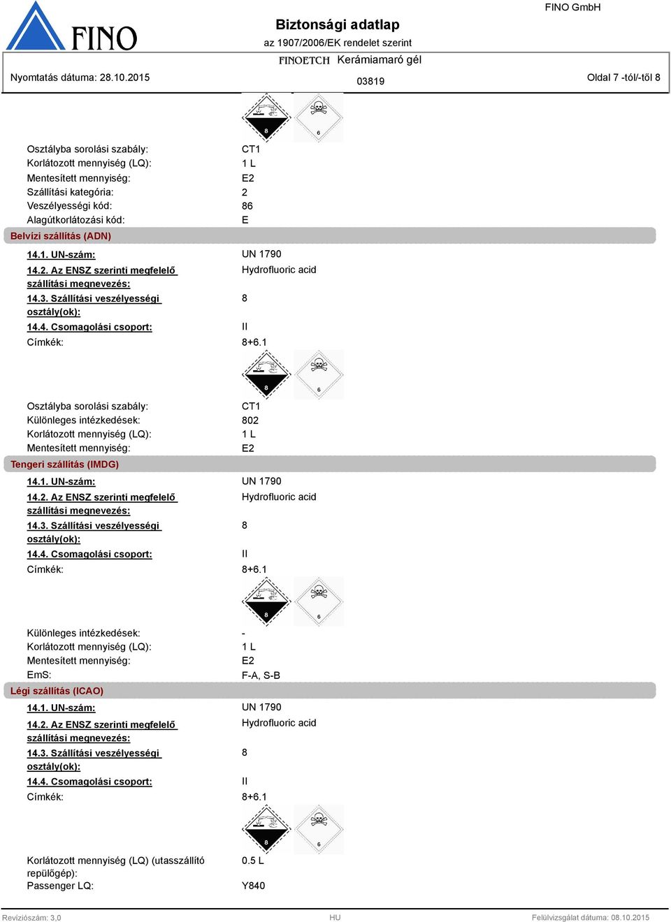 1 Hydrofluoric acid 8 Osztályba sorolási szabály: CT1 Különleges intézkedések: 802 Korlátozott mennyiség (LQ): 1 L Mentesített mennyiség: E2 Tengeri szállítás (IMDG) 14.1. UN-szám: UN 1790 14.2. Az ENSZ szerinti megfelelő szállítási megnevezés: 14.