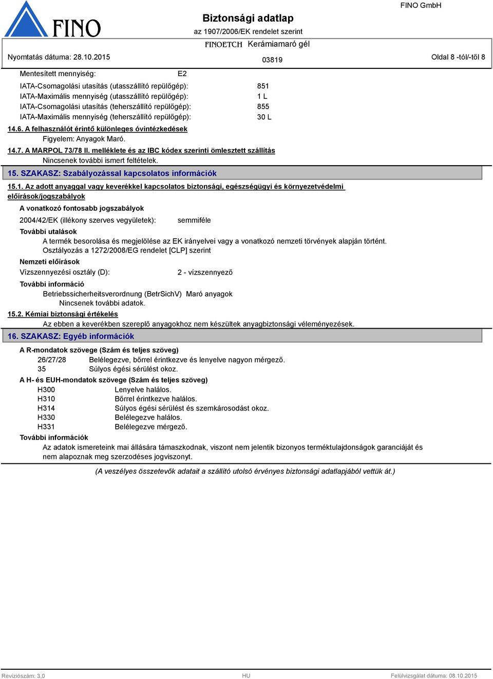 melléklete és az IBC kódex szerinti ömlesztett szállítás Nincsenek további ismert feltételek. 15