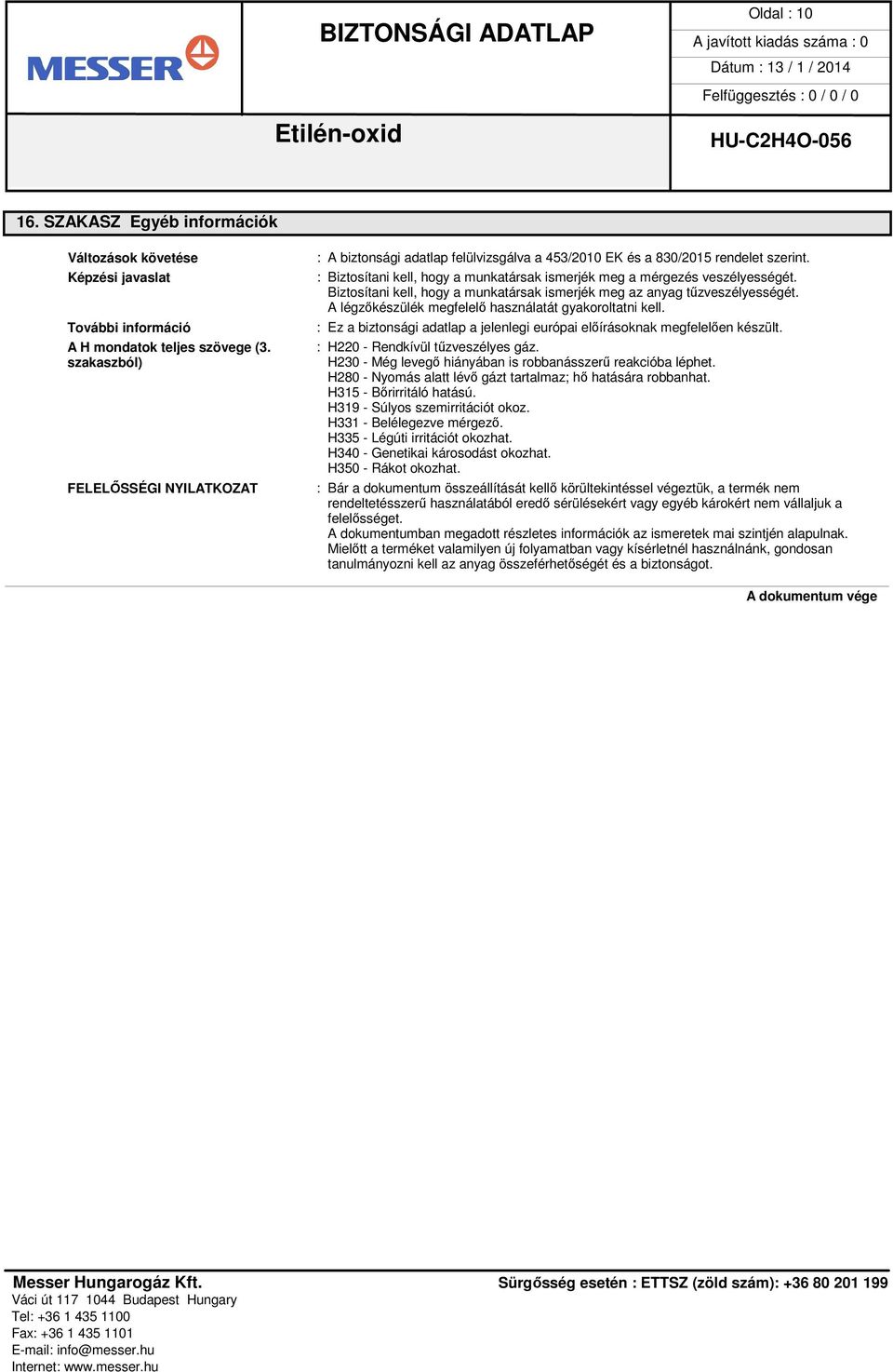Biztosítani kell, hogy a munkatársak ismerjék meg az anyag tűzveszélyességét. A légzőkészülék megfelelő használatát gyakoroltatni kell.