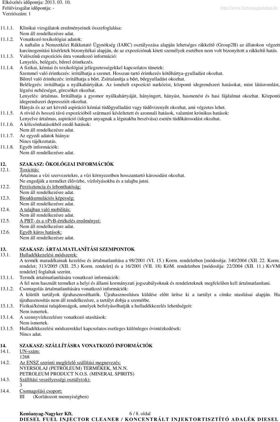alapján, de az expozíciónak kitett személyek esetében nem volt bizonyított a rákkeltı hatás. 11.1.3. Valószínő expozíciós útra vonatkozó információ: Lenyelés, belégzés, bırrel érintkezés. 11.1.4.