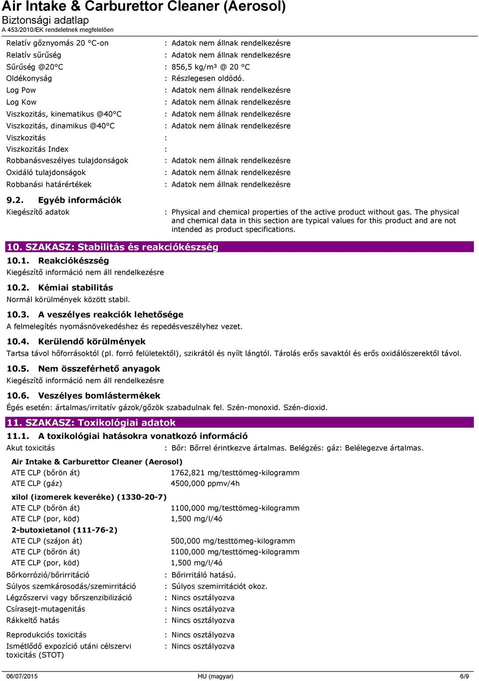 Egyéb információk Kiegészítő adatok : Physical and chemical properties of the active product without gas.