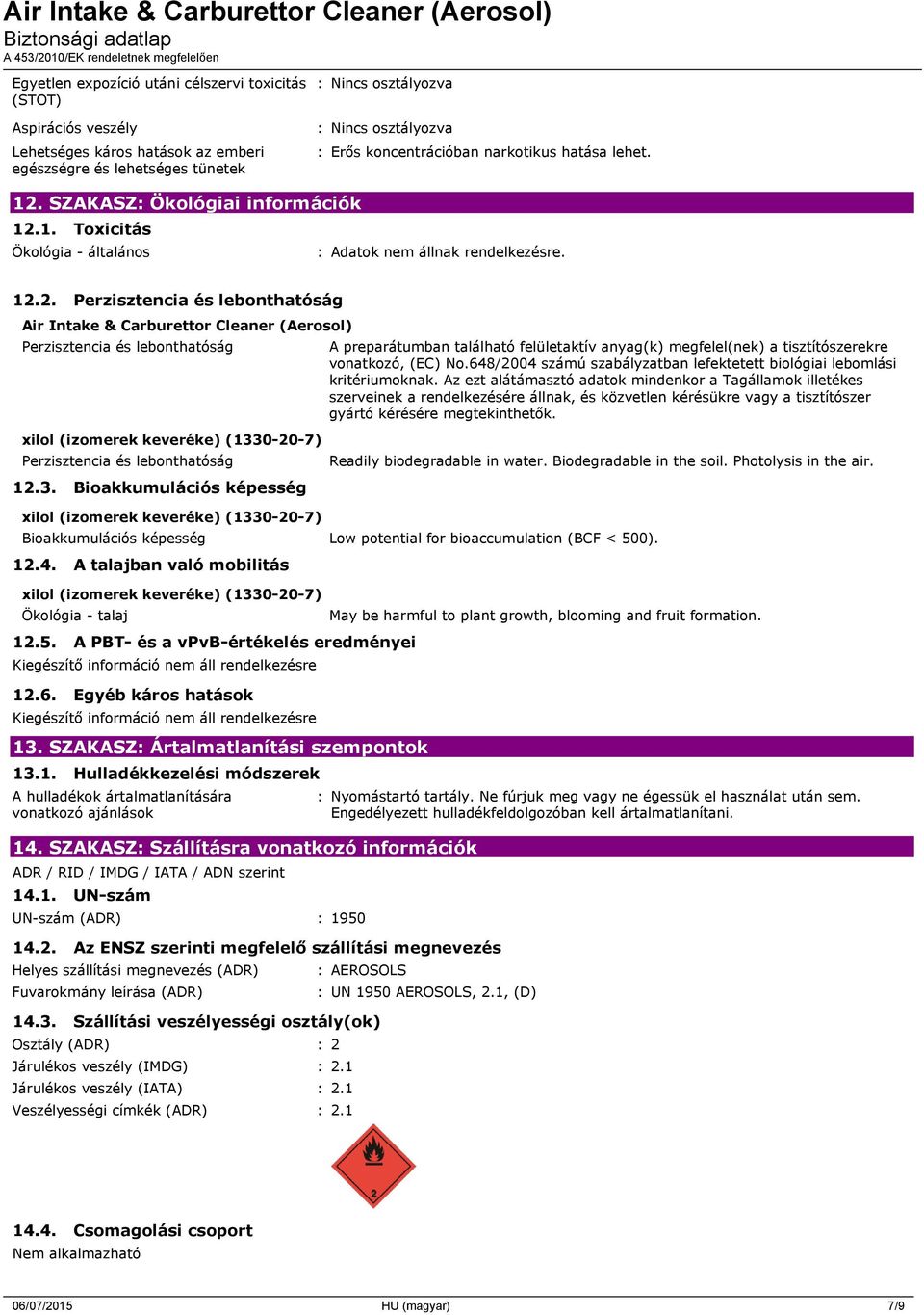 3. Bioakkumulációs képesség A preparátumban található felületaktív anyag(k) megfelel(nek) a tisztítószerekre vonatkozó, (EC) No.