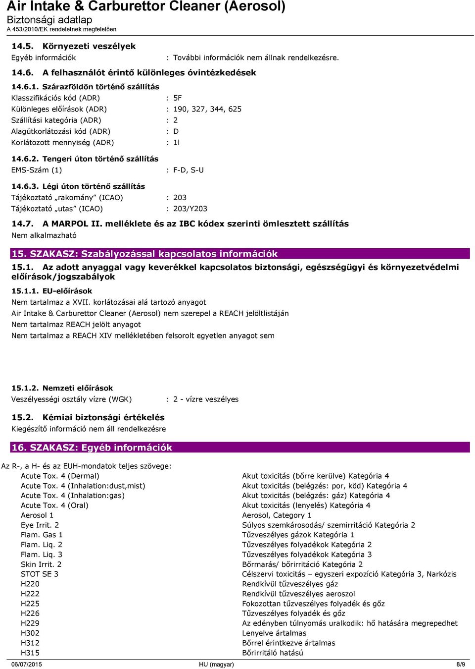 6.3. Légi úton történő szállítás Tájékoztató rakomány (ICAO) : 203 Tájékoztató utas (ICAO) : 203/Y203 14.7. A MARPOL II. melléklete és az IBC kódex szerinti ömlesztett szállítás Nem alkalmazható 15.