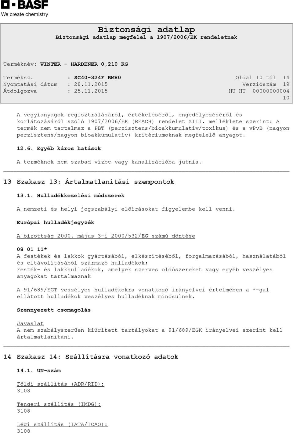 Egyéb káros hatások A terméknek nem szabad vízbe vagy kanalizációba jutnia. 13 Szakasz 13: Ártalmatlanítási szempontok 13.1. Hulladékkezelési módszerek A nemzeti és helyi jogszabályi előírásokat figyelembe kell venni.