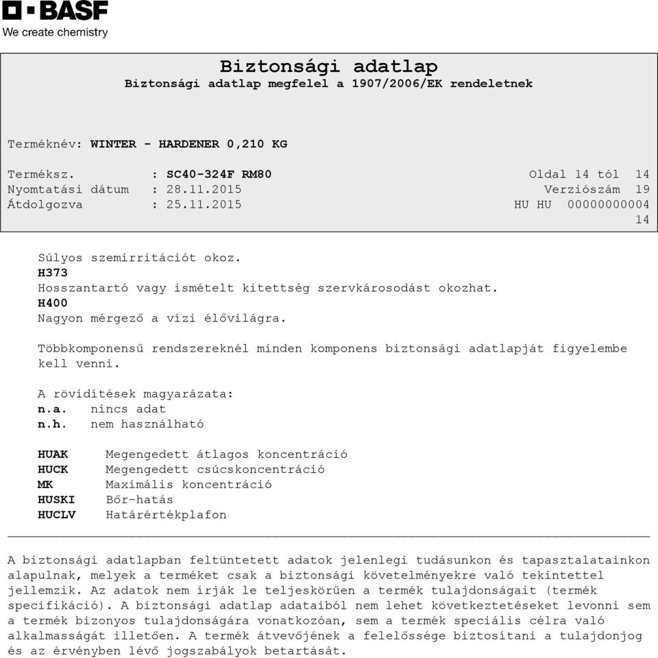 nem használható HUAK Megengedett átlagos koncentráció HUCK Megengedett csúcskoncentráció MK Maximális koncentráció HUSKI Bőr-hatás HUCLV Határértékplafon A biztonsági adatlapban feltüntetett adatok