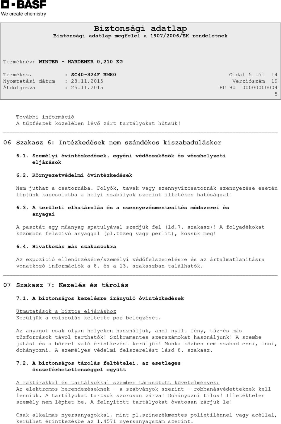 A területi elhatárolás és a szennyezésmentesítés módszerei és anyagai A pasztát egy műanyag spatulyával szedjük fel (ld.7. szakasz)! A folyadékokat közömbös felszívó anyaggal (pl.