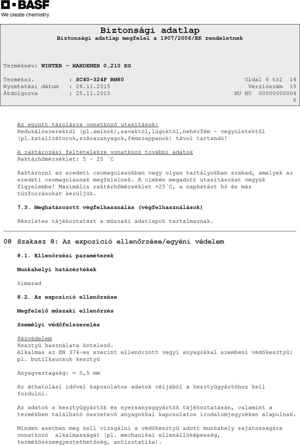 A raktározási feltételekre vonatkozó további adatok Raktárhőmérséklet: 5-25 C Raktározni az eredeti csomagolásokban vagy olyan tartályokban szabad, amelyek az eredeti csomagolásnak megfelelnek.
