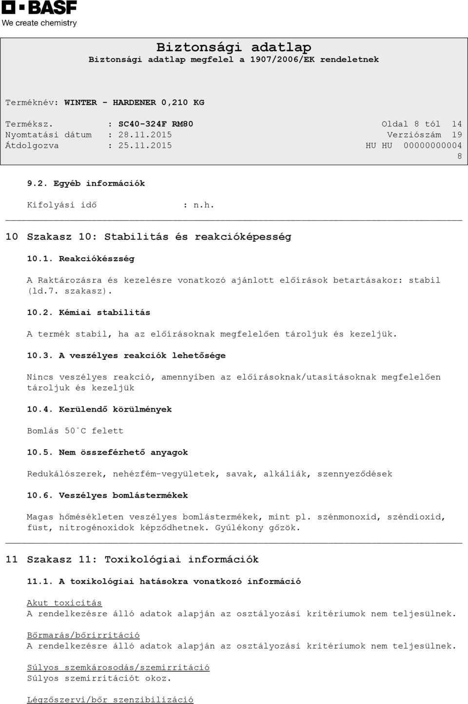A veszélyes reakciók lehetősége Nincs veszélyes reakció, amennyiben az előírásoknak/utasításoknak megfelelően tároljuk és kezeljük 10.4. Kerülendő körülmények Bomlás 50