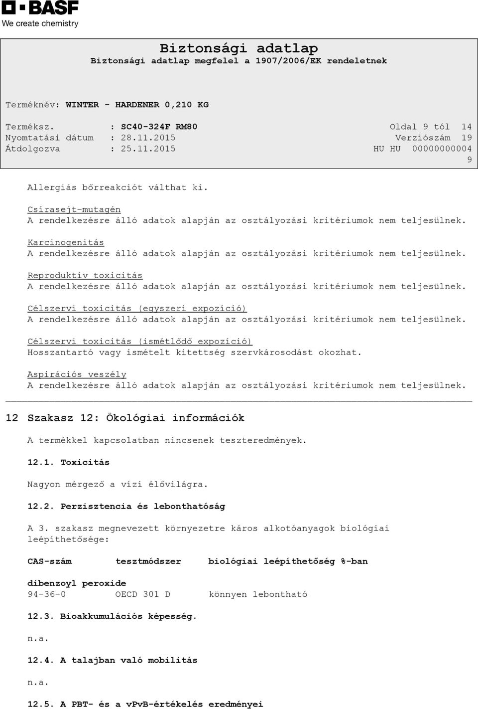 Célszervi toxicitás (egyszeri expozíció) A rendelkezésre álló adatok alapján az osztályozási kritériumok nem teljesülnek.