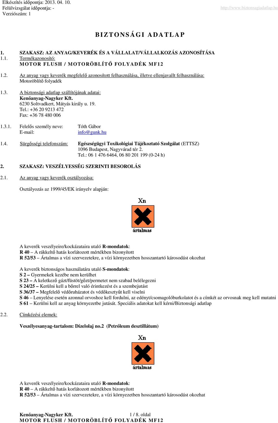 19. Tel.: +36 20 9213 472 Fax: +36 78 480 006 1.3.1. Felelıs személy neve: Tóth Gábor E-mail: info@gunk.hu 1.4. Sürgısségi telefonszám: Egészségügyi Toxikológiai Tájékoztató Szolgálat (ETTSZ) 1096 Budapest, Nagyvárad tér 2.