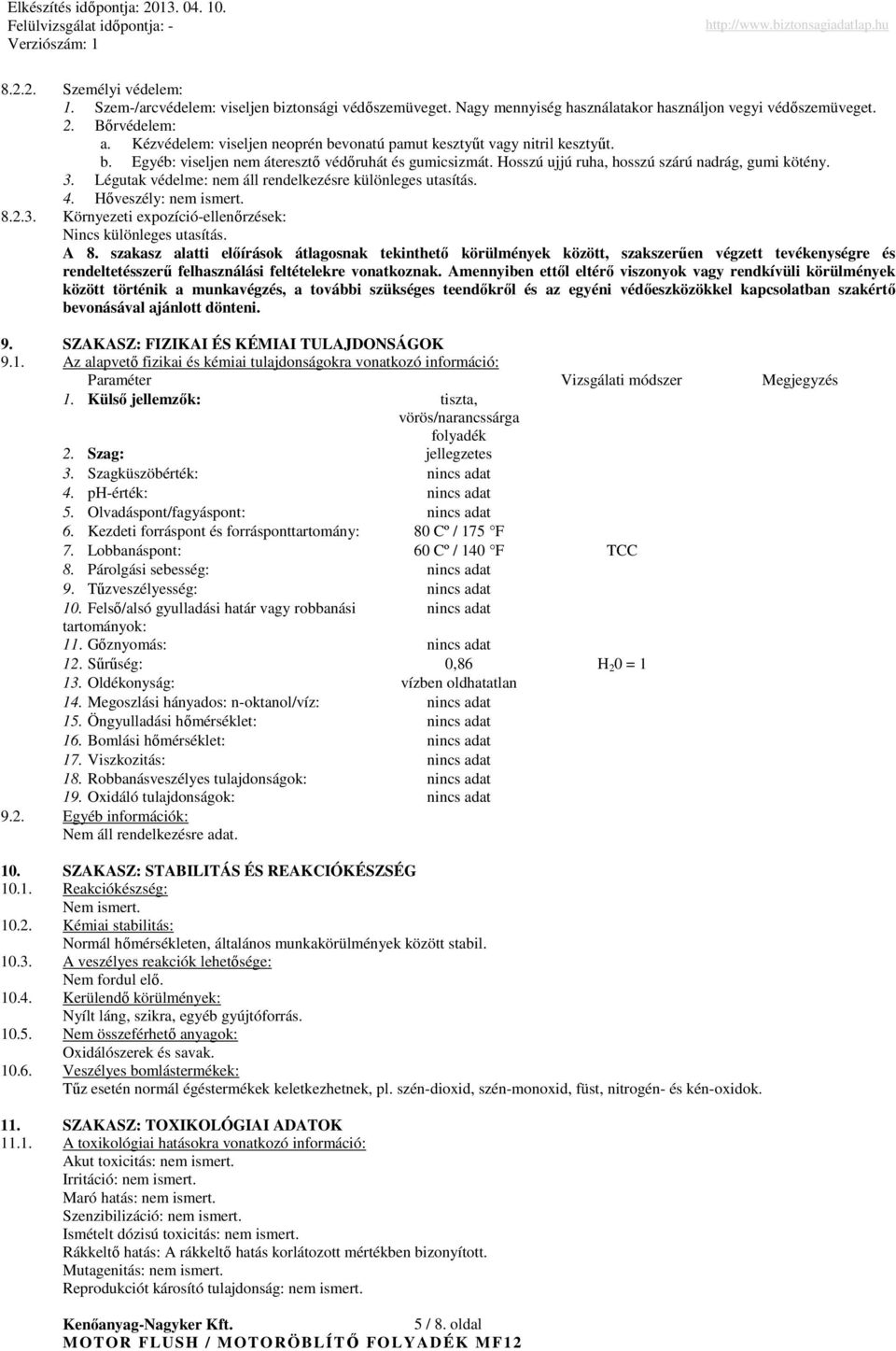Légutak védelme: nem áll rendelkezésre különleges utasítás. 4. Hıveszély: nem ismert. 8.2.3. Környezeti expozíció-ellenırzések: Nincs különleges utasítás. A 8.