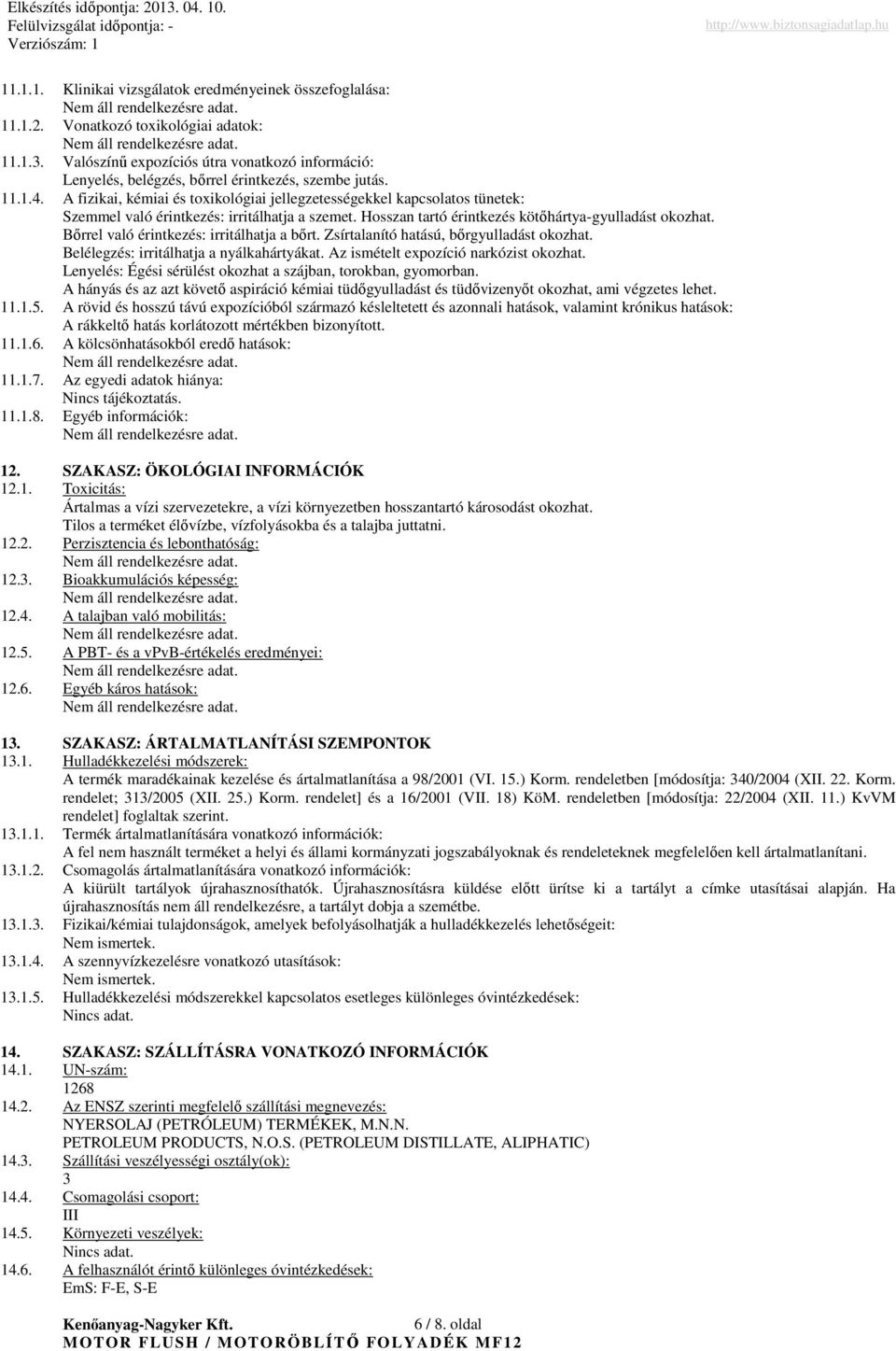 A fizikai, kémiai és toxikológiai jellegzetességekkel kapcsolatos tünetek: Szemmel való érintkezés: irritálhatja a szemet. Hosszan tartó érintkezés kötıhártya-gyulladást okozhat.