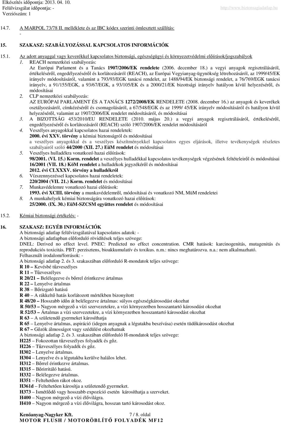 ) a vegyi anyagok regisztrálásáról, értékelésérıl, engedélyezésérıl és korlátozásáról (REACH), az Európai Vegyianyag-ügynökség létrehozásáról, az 1999/45/EK irányelv módosításáról, valamint a