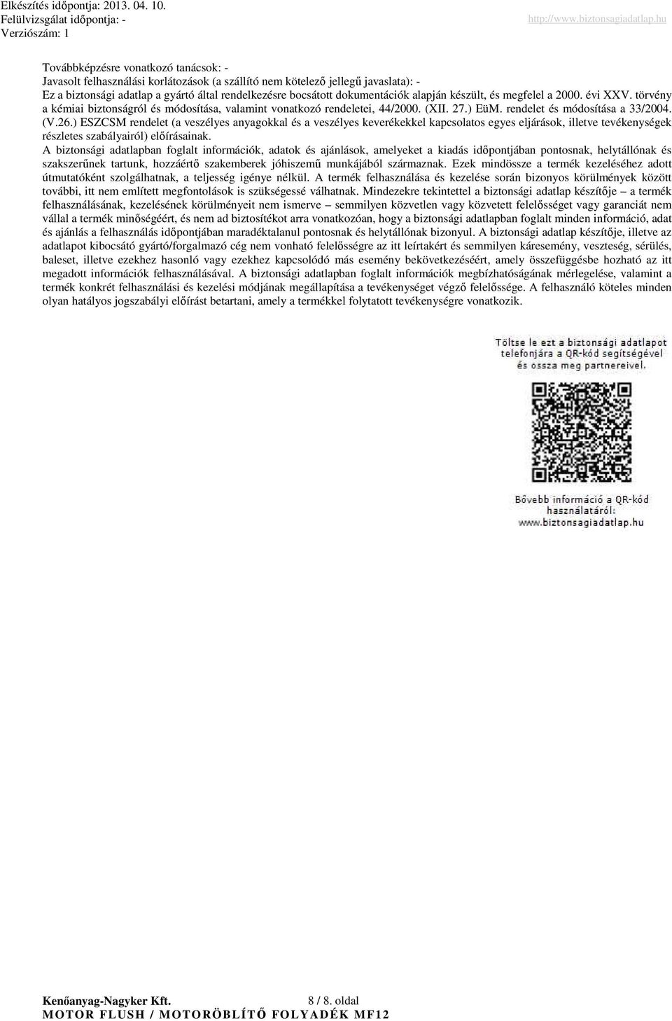 ) ESZCSM rendelet (a veszélyes anyagokkal és a veszélyes keverékekkel kapcsolatos egyes eljárások, illetve tevékenységek részletes szabályairól) elıírásainak.