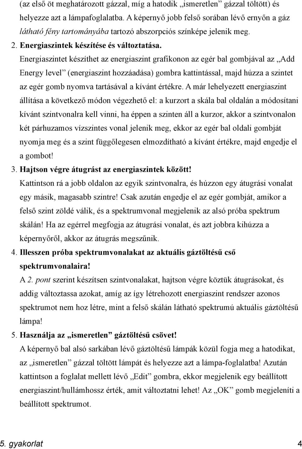 Energiaszintet készíthet az energiaszint grafikonon az egér bal gombjával az Add Energy level (energiaszint hozzáadása) gombra kattintással, majd húzza a szintet az egér gomb nyomva tartásával a