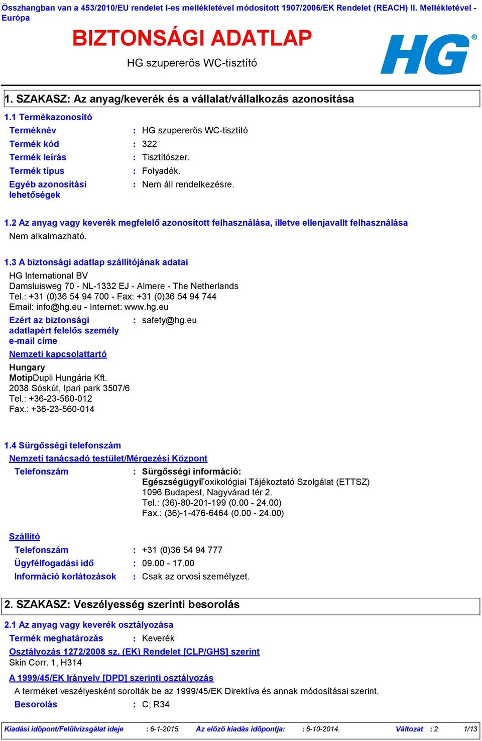 1.3 A biztonsági adatlap szállítójának adatai HG International BV Damsluisweg 70 - NL-1332 EJ - Almere - The Netherlands Tel. +31 (0)36 54 94 700 - Fax +31 (0)36 54 94 744 Email info@hg.