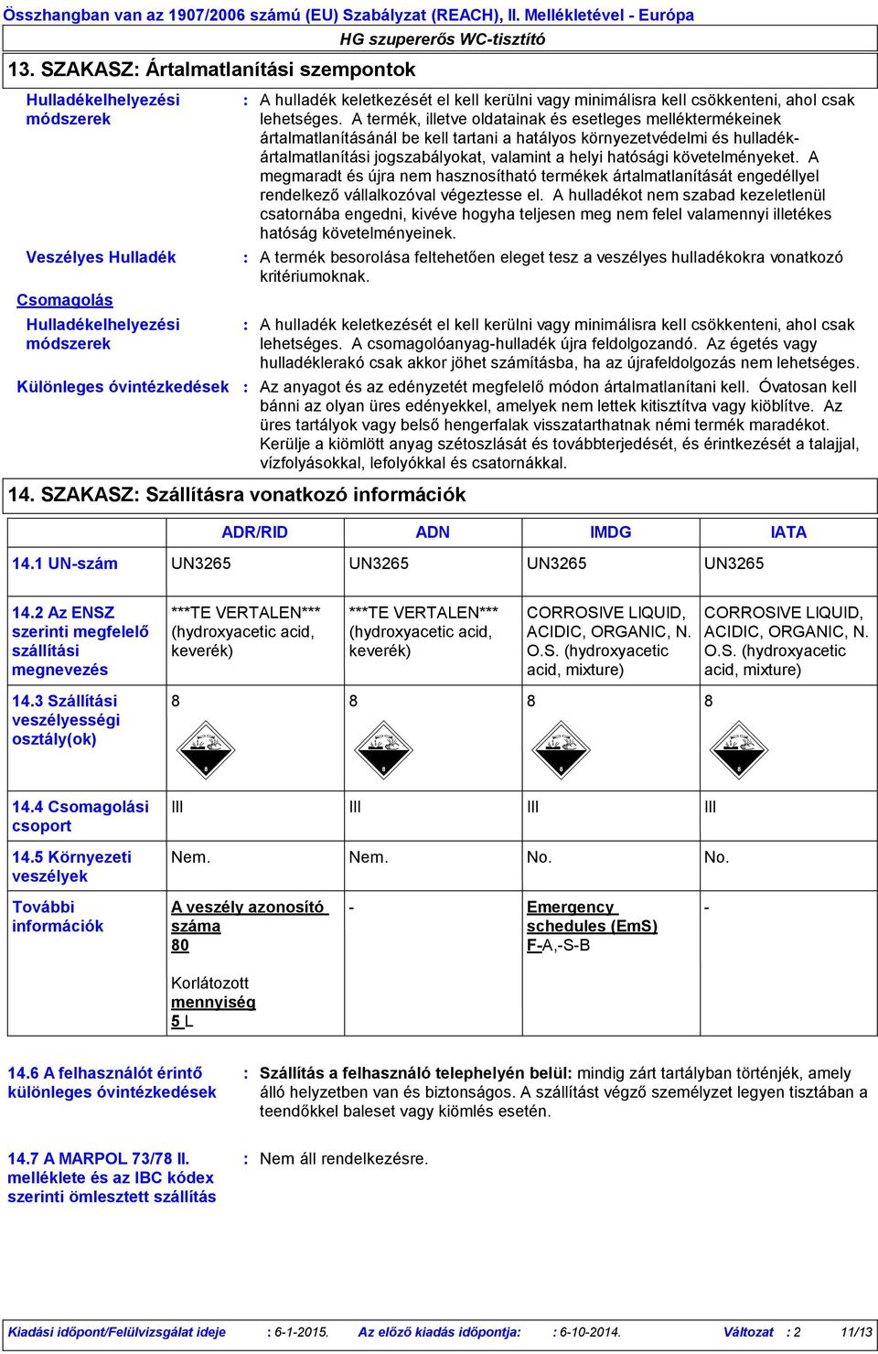 A termék, illetve oldatainak és esetleges melléktermékeinek ártalmatlanításánál be kell tartani a hatályos környezetvédelmi és hulladékártalmatlanítási jogszabályokat, valamint a helyi hatósági