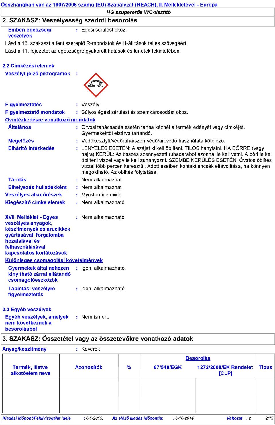 2 Címkézési elemek Veszélyt jelző piktogramok Figyelmeztetés Figyelmeztető mondatok Óvintézkedésre vonatkozó mondatok Általános Megelőzés Elhárító intézkedés Tárolás Veszély Elhelyezés hulladékként