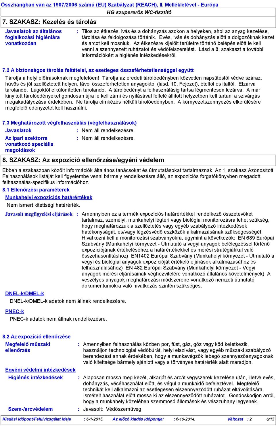Lásd a 8. szakaszt a további információkért a higiénés intézkedésekről. 7.2 A biztonságos tárolás feltételei, az esetleges összeférhetetlenséggel együtt Tárolja a helyi előírásoknak megfelelően!