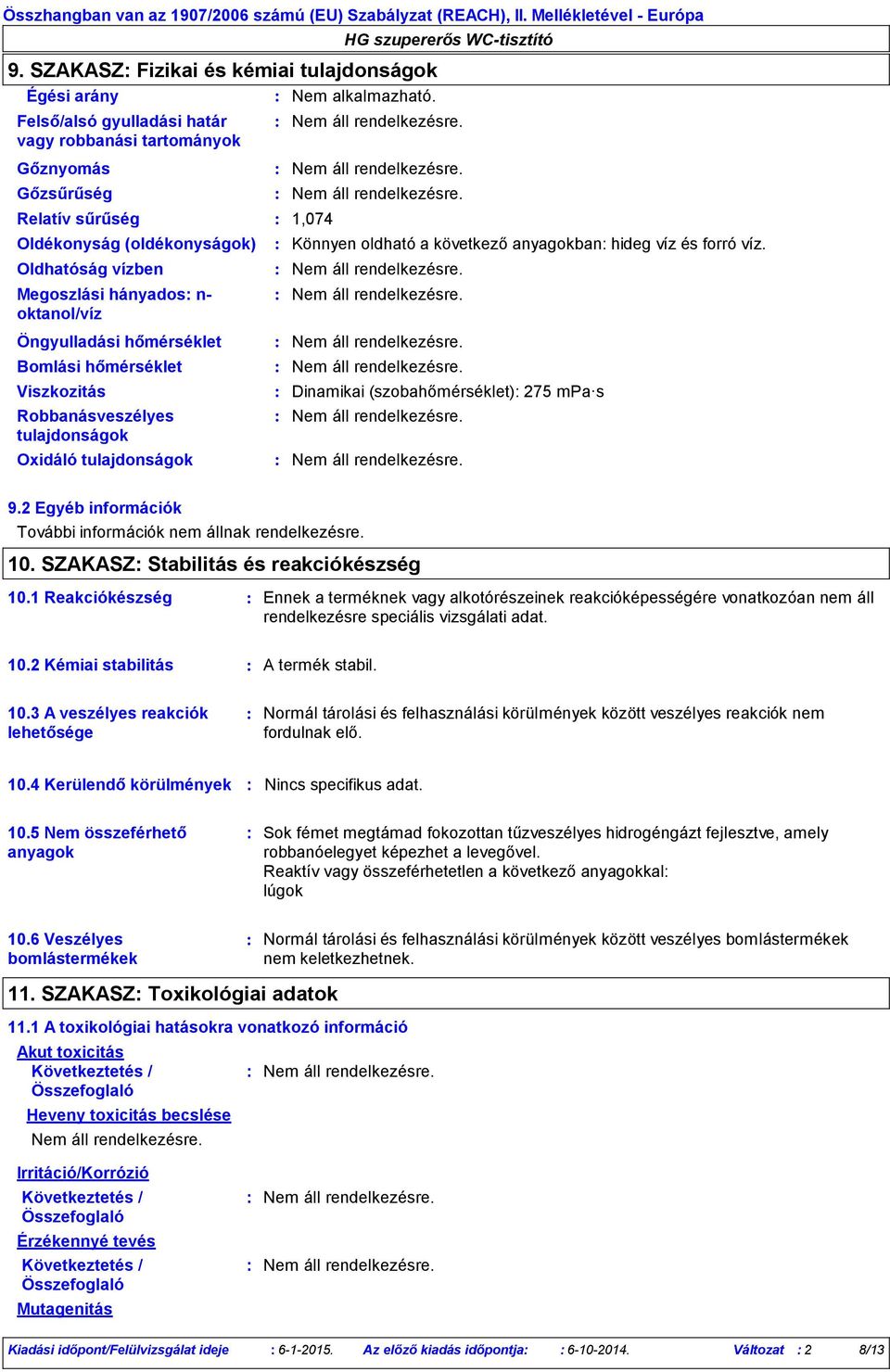 Öngyulladási hőmérséklet Bomlási hőmérséklet Viszkozitás Robbanásveszélyes tulajdonságok Oxidáló tulajdonságok Dinamikai (szobahőmérséklet) 275 mpa s 9.