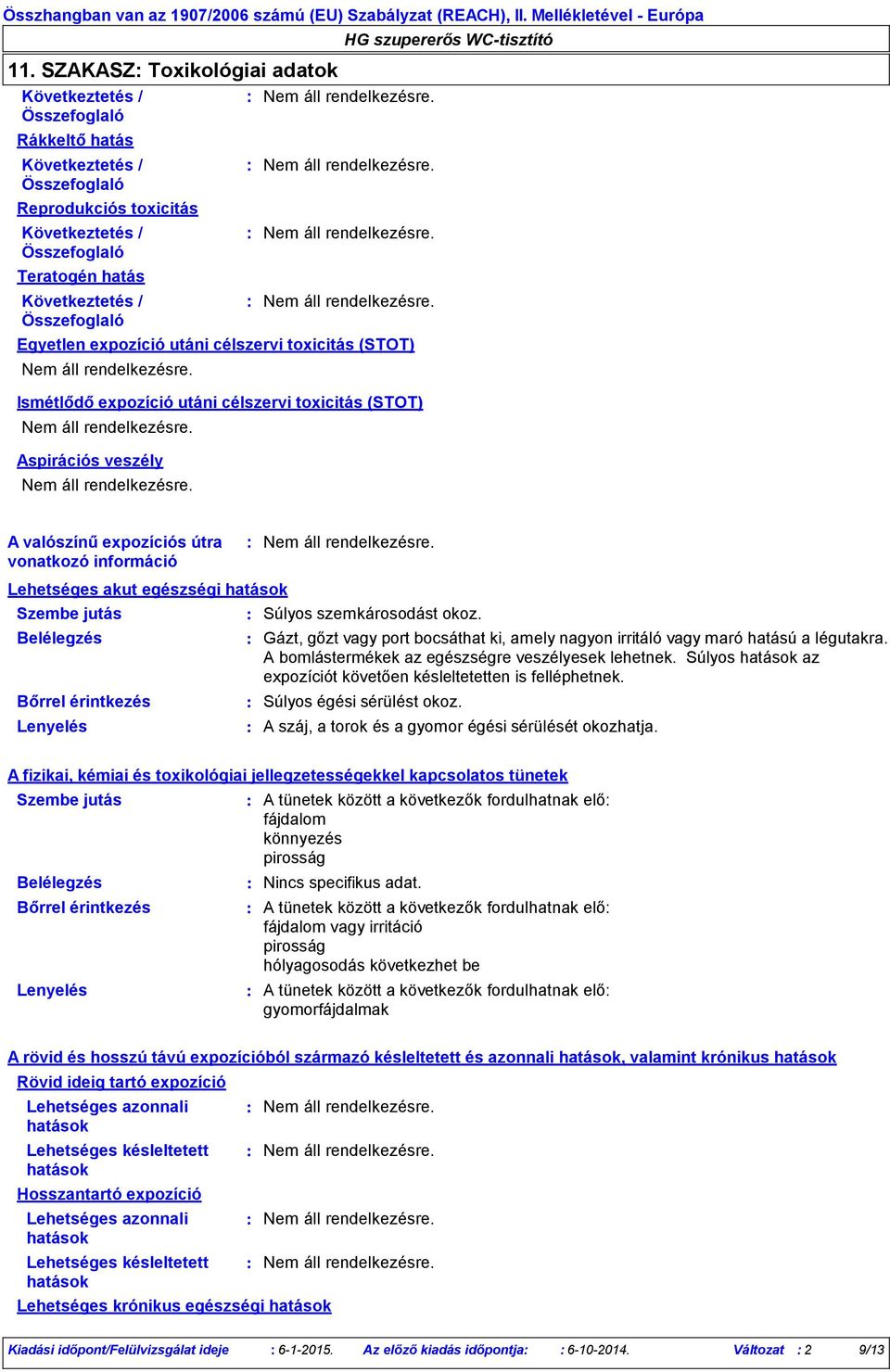 Belélegzés Bőrrel érintkezés Lenyelés Gázt, gőzt vagy port bocsáthat ki, amely nagyon irritáló vagy maró hatású a légutakra. A bomlástermékek az egészségre veszélyesek lehetnek.