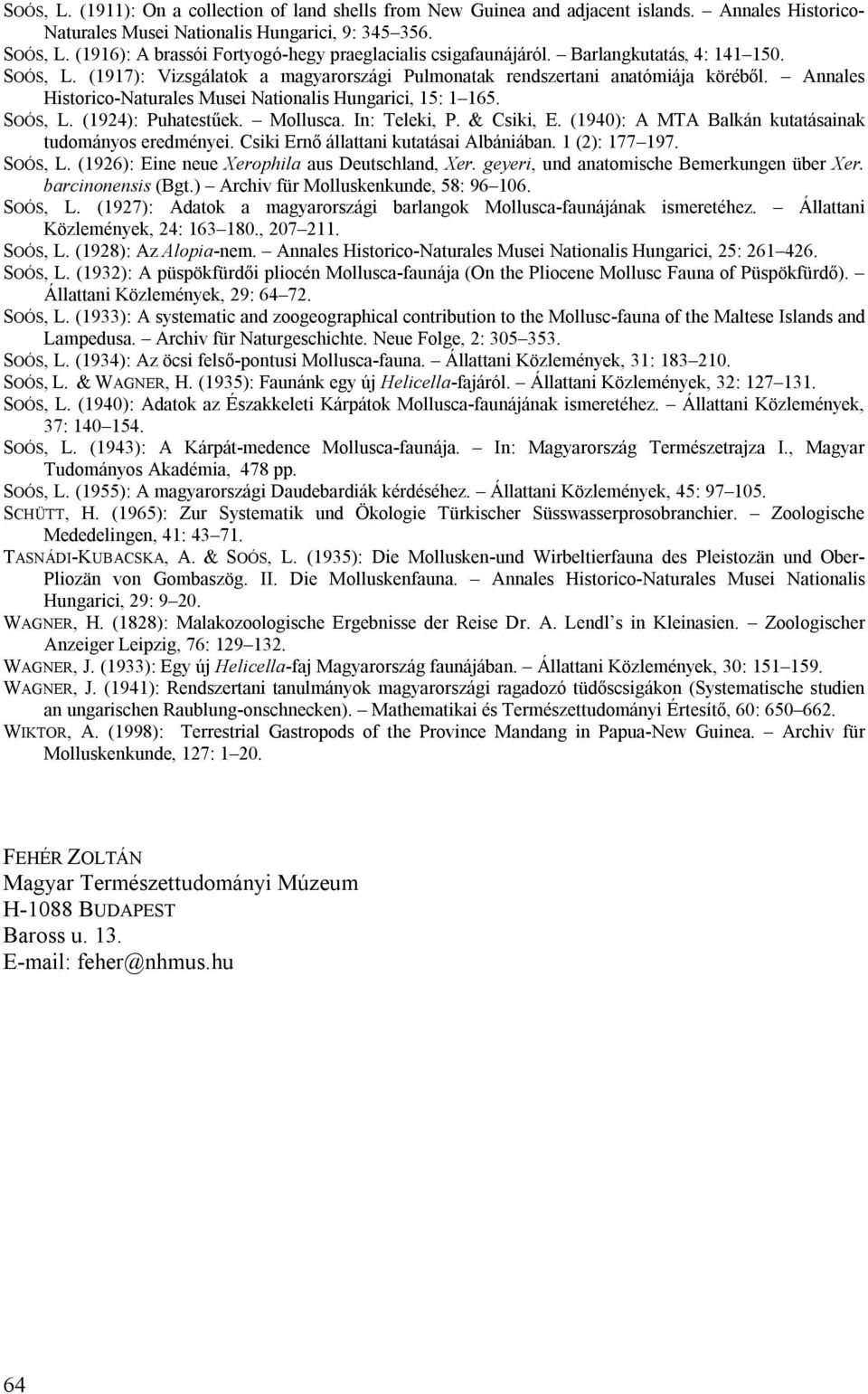 Annales Historico-Naturales Musei Nationalis Hungarici, 15: 1 165. SOÓS, L. (1924): Puhatestűek. Mollusca. In: Teleki, P. & Csiki, E. (1940): A MTA Balkán kutatásainak tudományos eredményei.