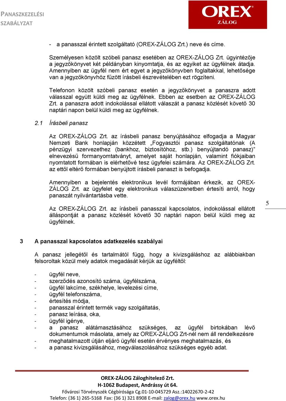 Amennyiben az ügyfél nem ért egyet a jegyzőkönyvben foglaltakkal, lehetősége van a jegyzőkönyvhöz fűzött írásbeli észrevételében ezt rögzíteni.