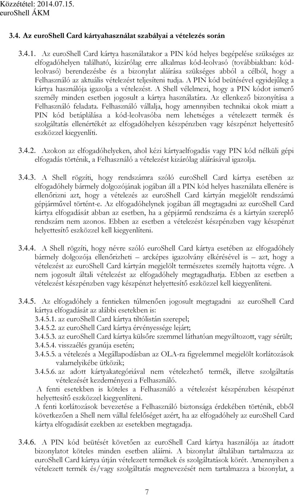 aláírása szükséges abból a célból, hogy a Felhasználó az aktuális vételezést teljesíteni tudja. A PIN kód beütésével egyidejűleg a kártya használója igazolja a vételezést.