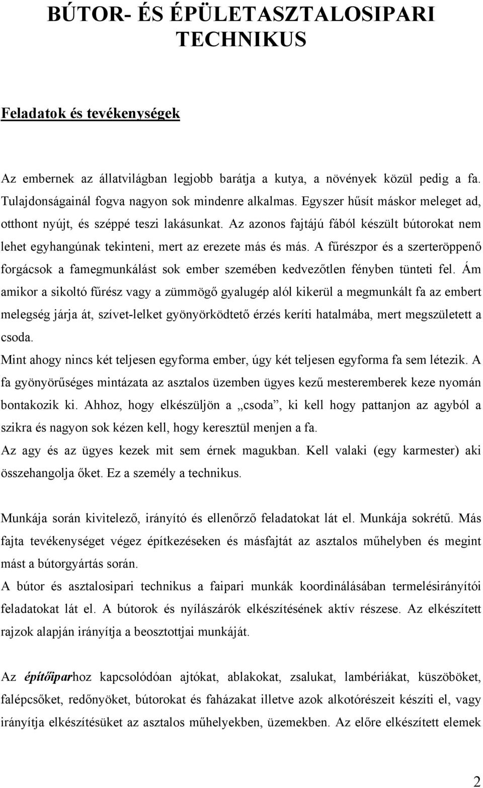 Az azonos fajtájú fából készült bútorokat nem lehet egyhangúnak tekinteni, mert az erezete más és más.