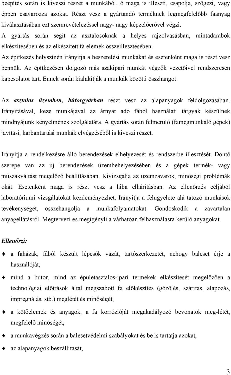 A gyártás során segít az asztalosoknak a helyes rajzolvasásban, mintadarabok elkészítésében és az elkészített fa elemek összeillesztésében.