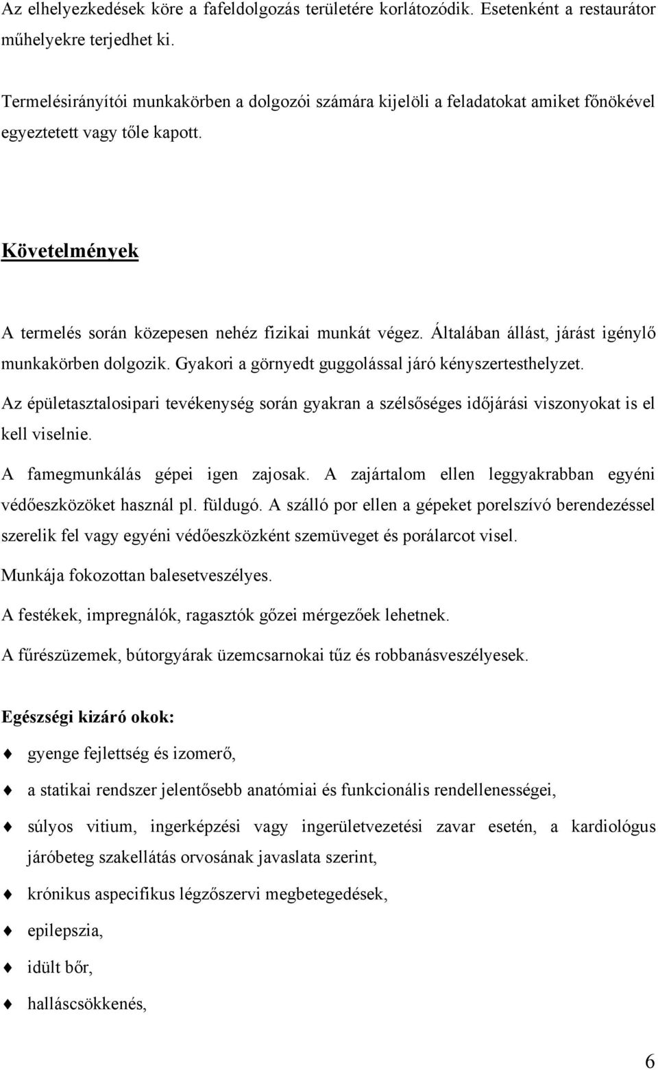 Általában állást, járást igénylő munkakörben dolgozik. Gyakori a görnyedt guggolással járó kényszertesthelyzet.