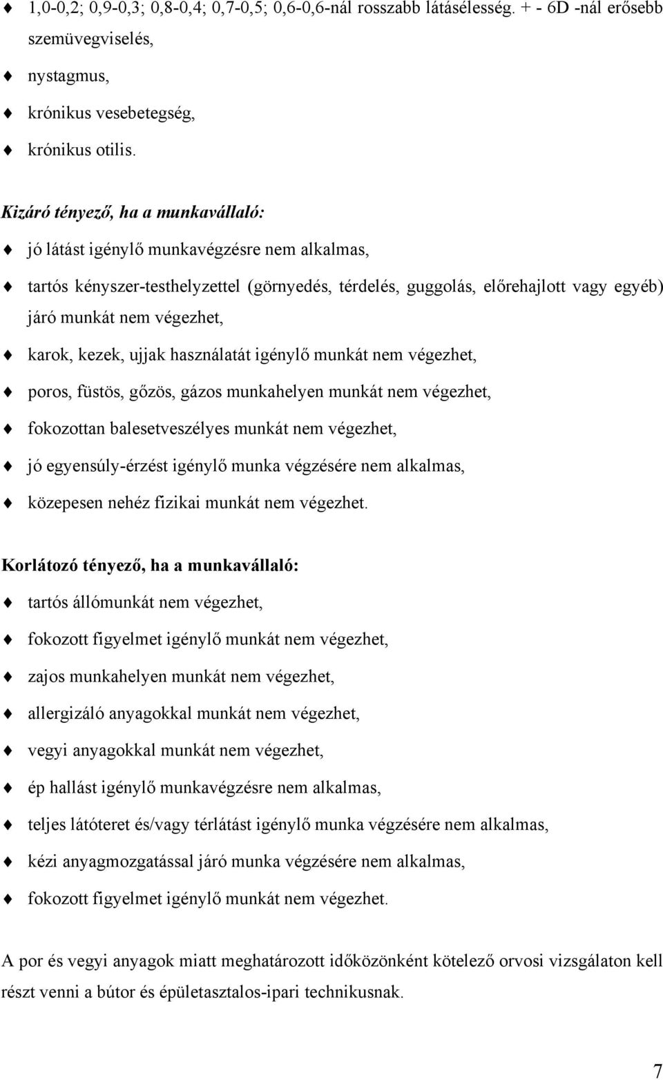 karok, kezek, ujjak használatát igénylő munkát nem végezhet, poros, füstös, gőzös, gázos munkahelyen munkát nem végezhet, fokozottan balesetveszélyes munkát nem végezhet, jó egyensúly-érzést igénylő