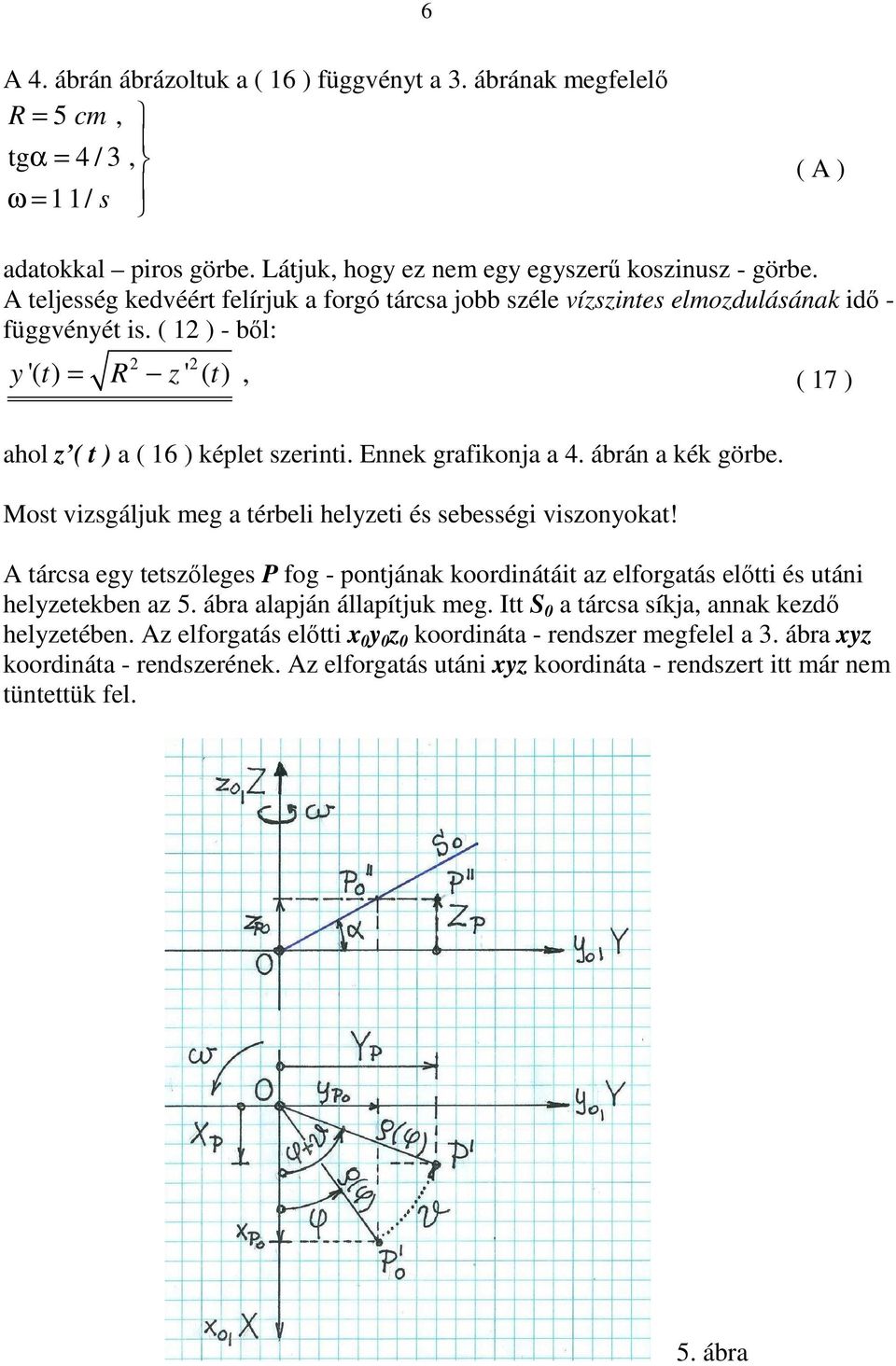 Most vizsgáljuk meg a térbeli helyzeti és sebességi viszonyokat!