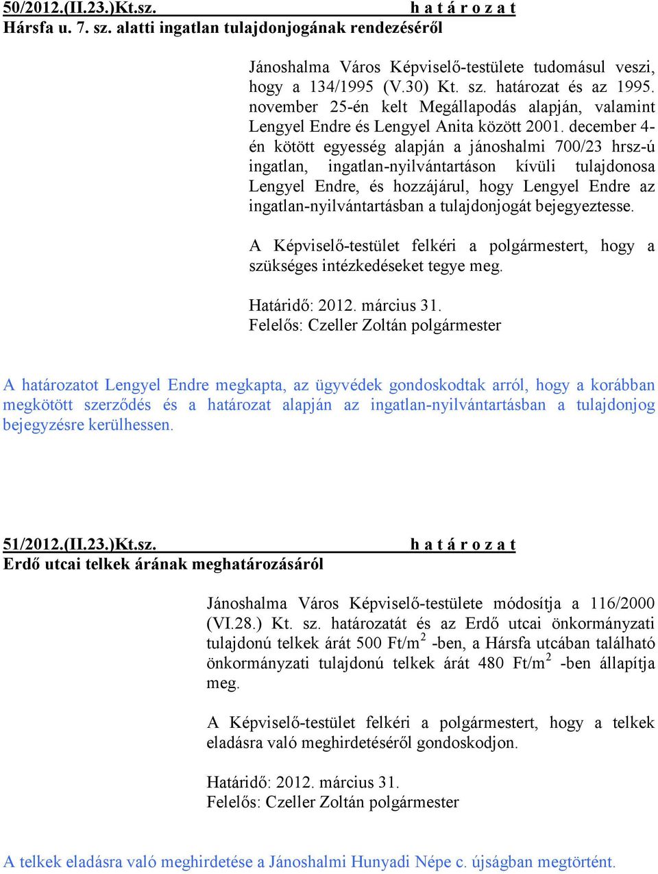 december 4- én kötött egyesség alapján a jánoshalmi 700/23 hrsz-ú ingatlan, ingatlan-nyilvántartáson kívüli tulajdonosa Lengyel Endre, és hozzájárul, hogy Lengyel Endre az ingatlan-nyilvántartásban a