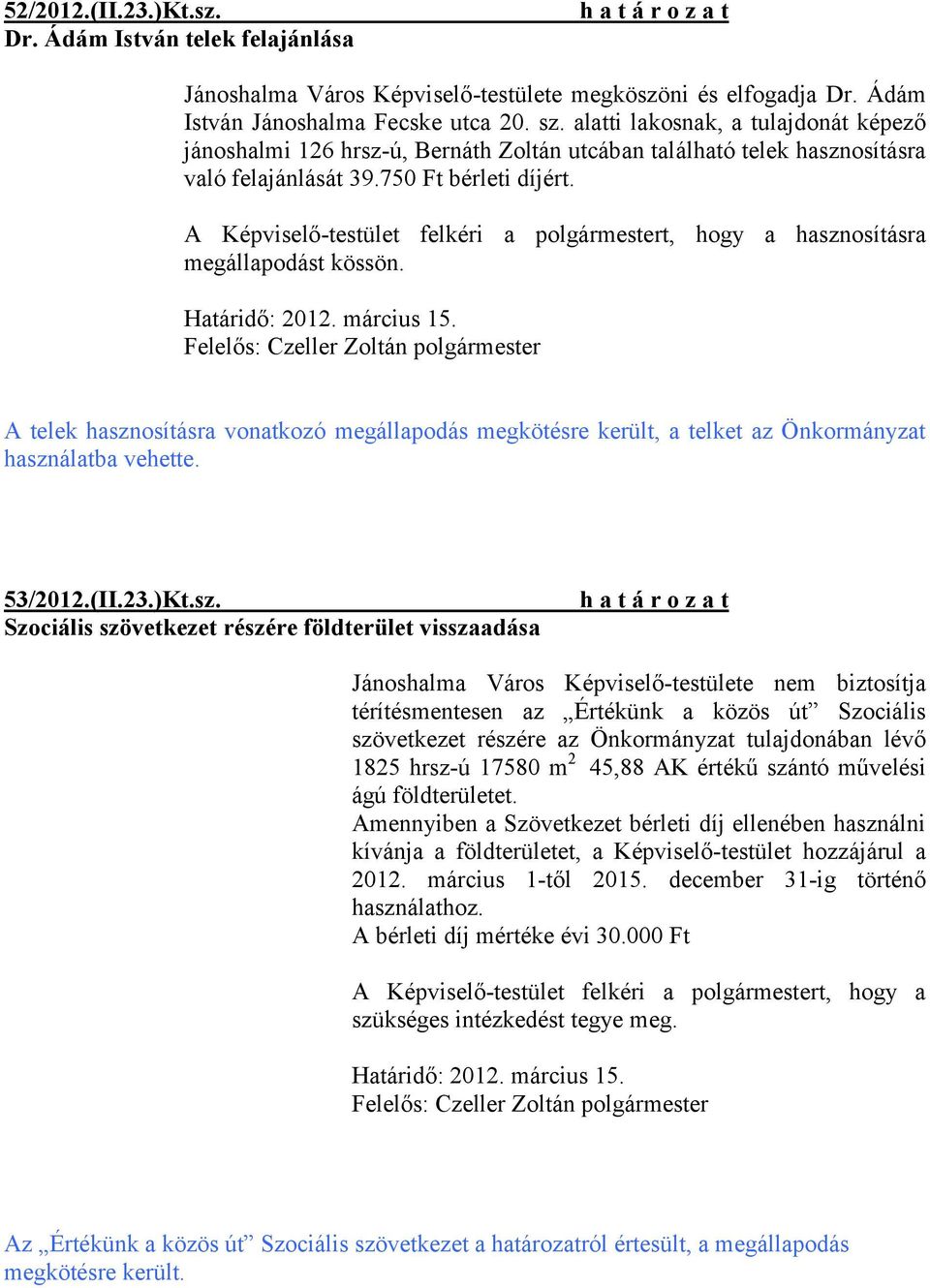 A Képviselő-testület felkéri a polgármestert, hogy a hasznosításra megállapodást kössön. Határidő: 2012. március 15.