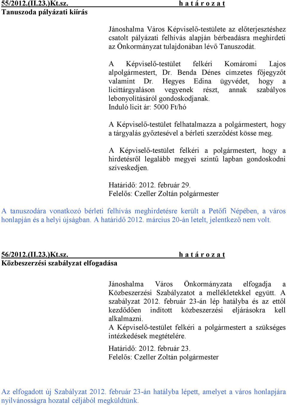 A Képviselő-testület felkéri Komáromi Lajos alpolgármestert, Dr. Benda Dénes címzetes főjegyzőt valamint Dr.