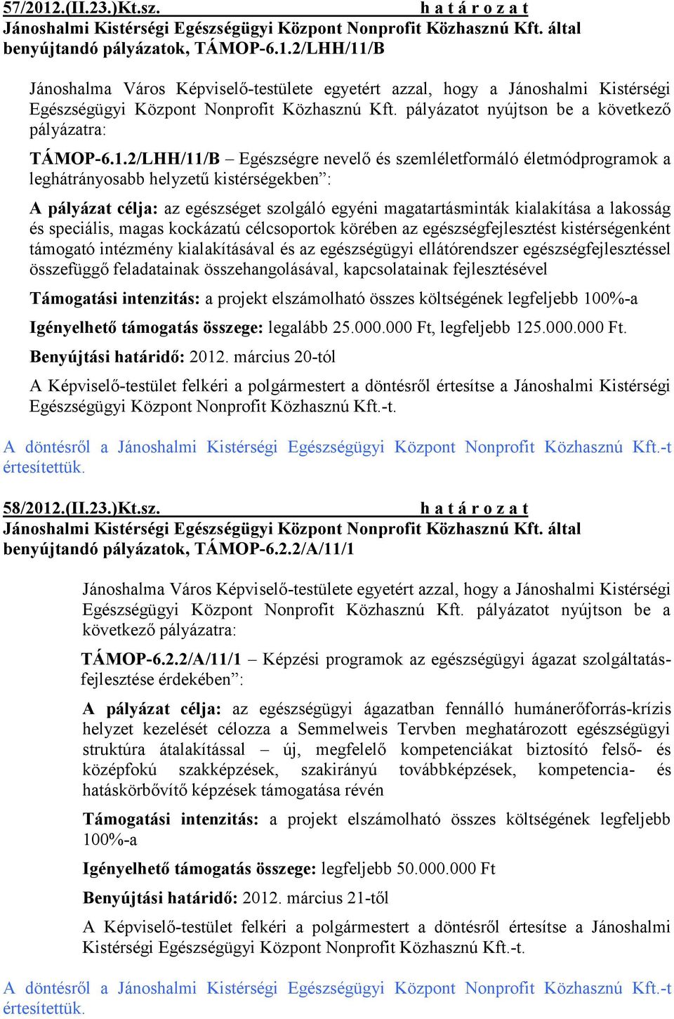 2/LHH/11/B Egészségre nevelő és szemléletformáló életmódprogramok a leghátrányosabb helyzetű kistérségekben : A pályázat célja: az egészséget szolgáló egyéni magatartásminták kialakítása a lakosság