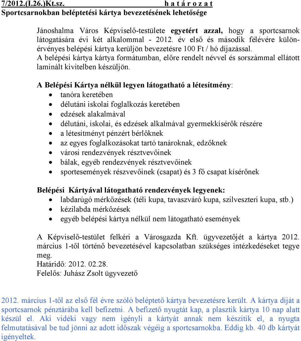 A belépési kártya kártya formátumban, előre rendelt névvel és sorszámmal ellátott laminált kivitelben készüljön.