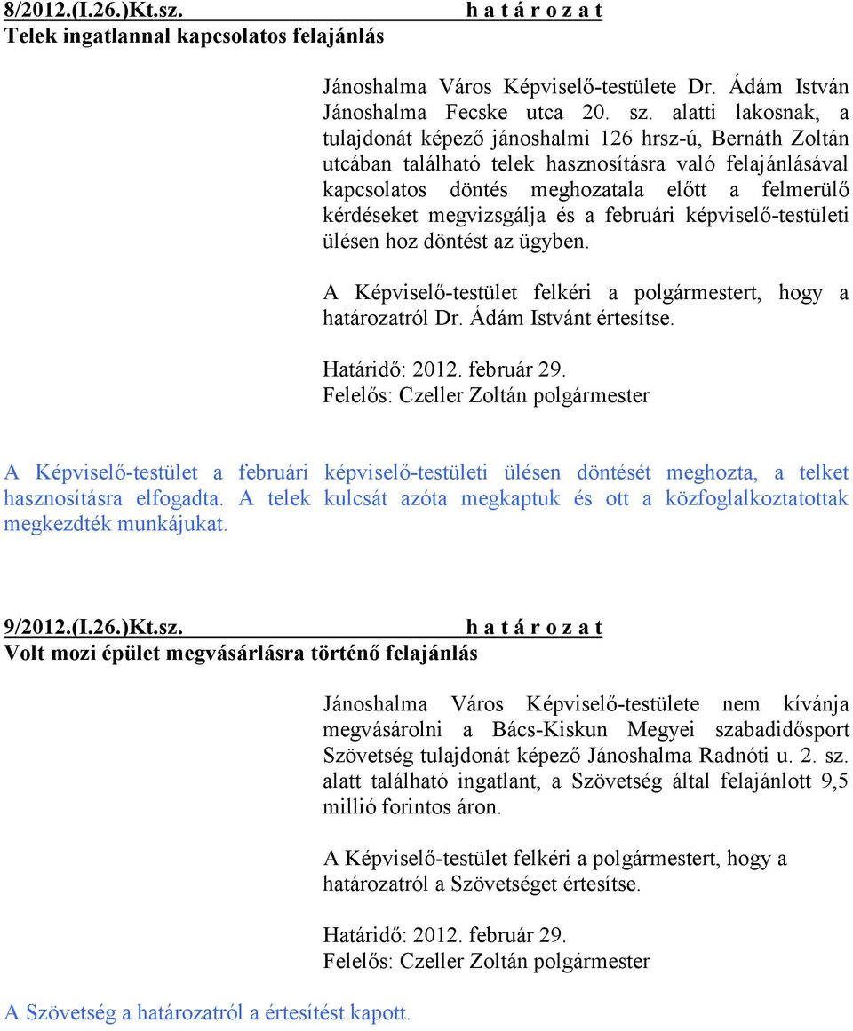 megvizsgálja és a februári képviselő-testületi ülésen hoz döntést az ügyben. A Képviselő-testület felkéri a polgármestert, hogy a határozatról Dr. Ádám Istvánt értesítse.