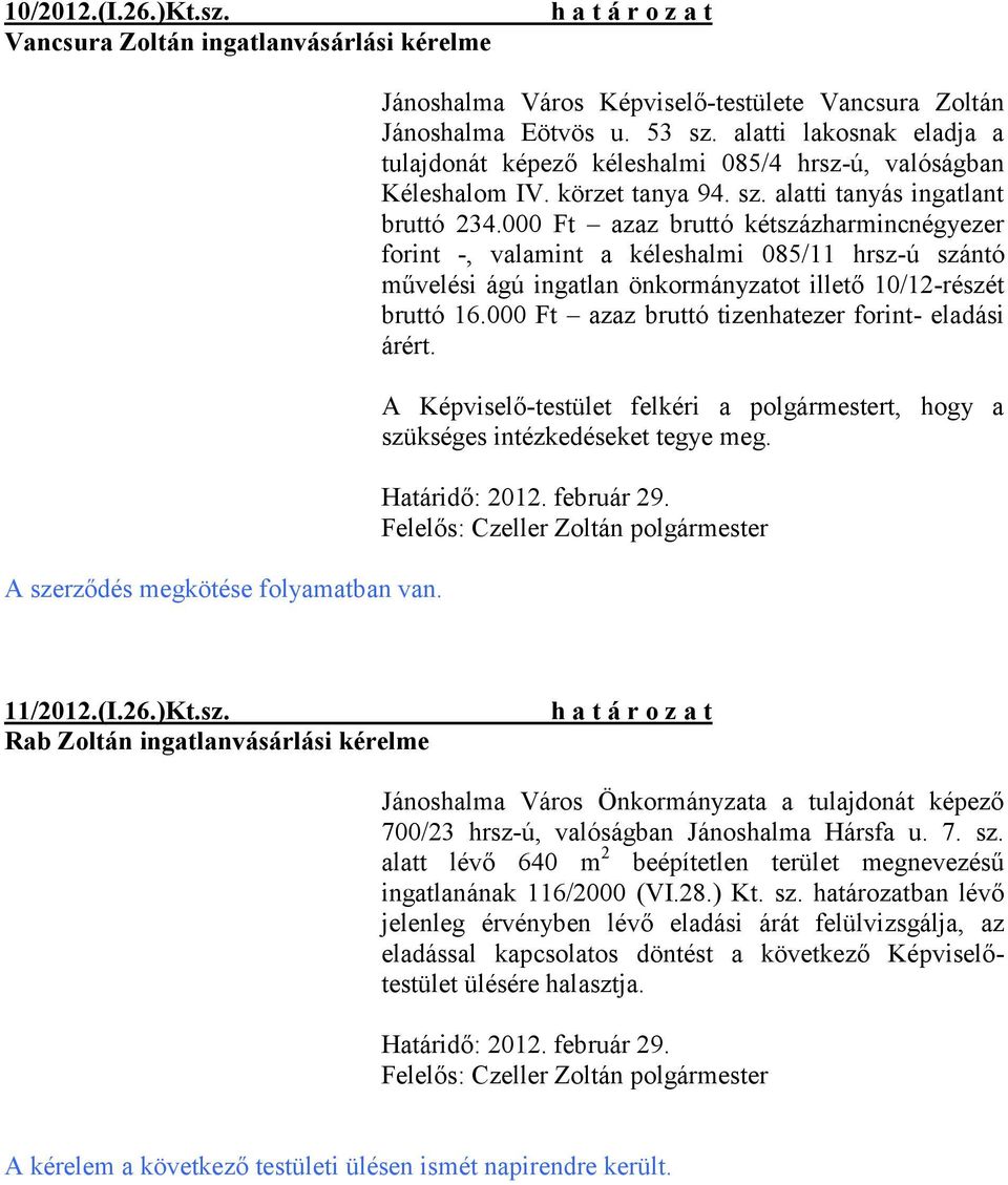 000 Ft azaz bruttó kétszázharmincnégyezer forint -, valamint a kéleshalmi 085/11 hrsz-ú szántó művelési ágú ingatlan önkormányzatot illető 10/12-részét bruttó 16.