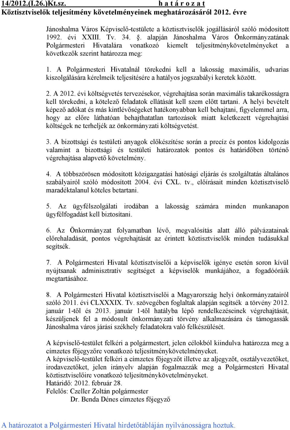 A Polgármesteri Hivatalnál törekedni kell a lakosság maximális, udvarias kiszolgálására kérelmeik teljesítésére a hatályos jogszabályi keretek között. 2. A 2012.