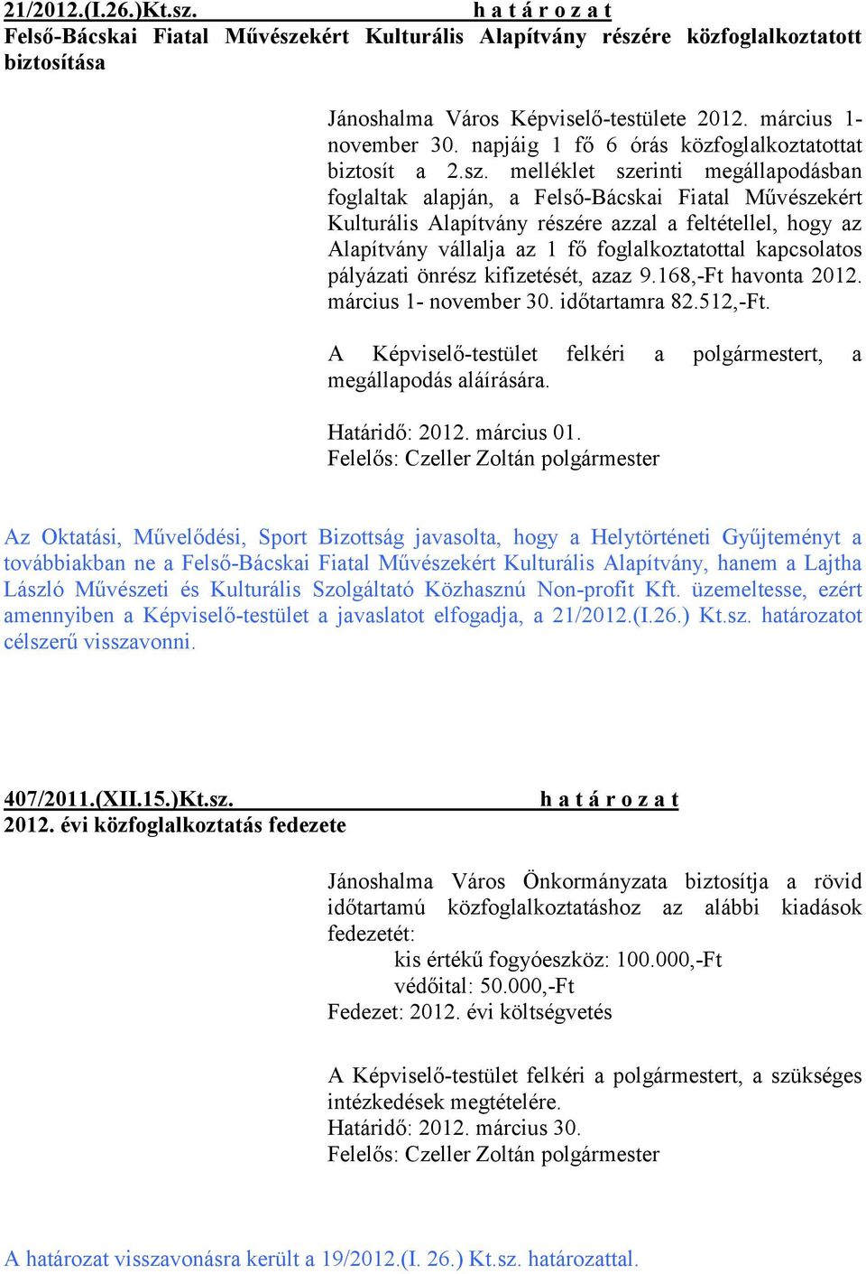 melléklet szerinti megállapodásban foglaltak alapján, a Felső-Bácskai Fiatal Művészekért Kulturális Alapítvány részére azzal a feltétellel, hogy az Alapítvány vállalja az 1 fő foglalkoztatottal