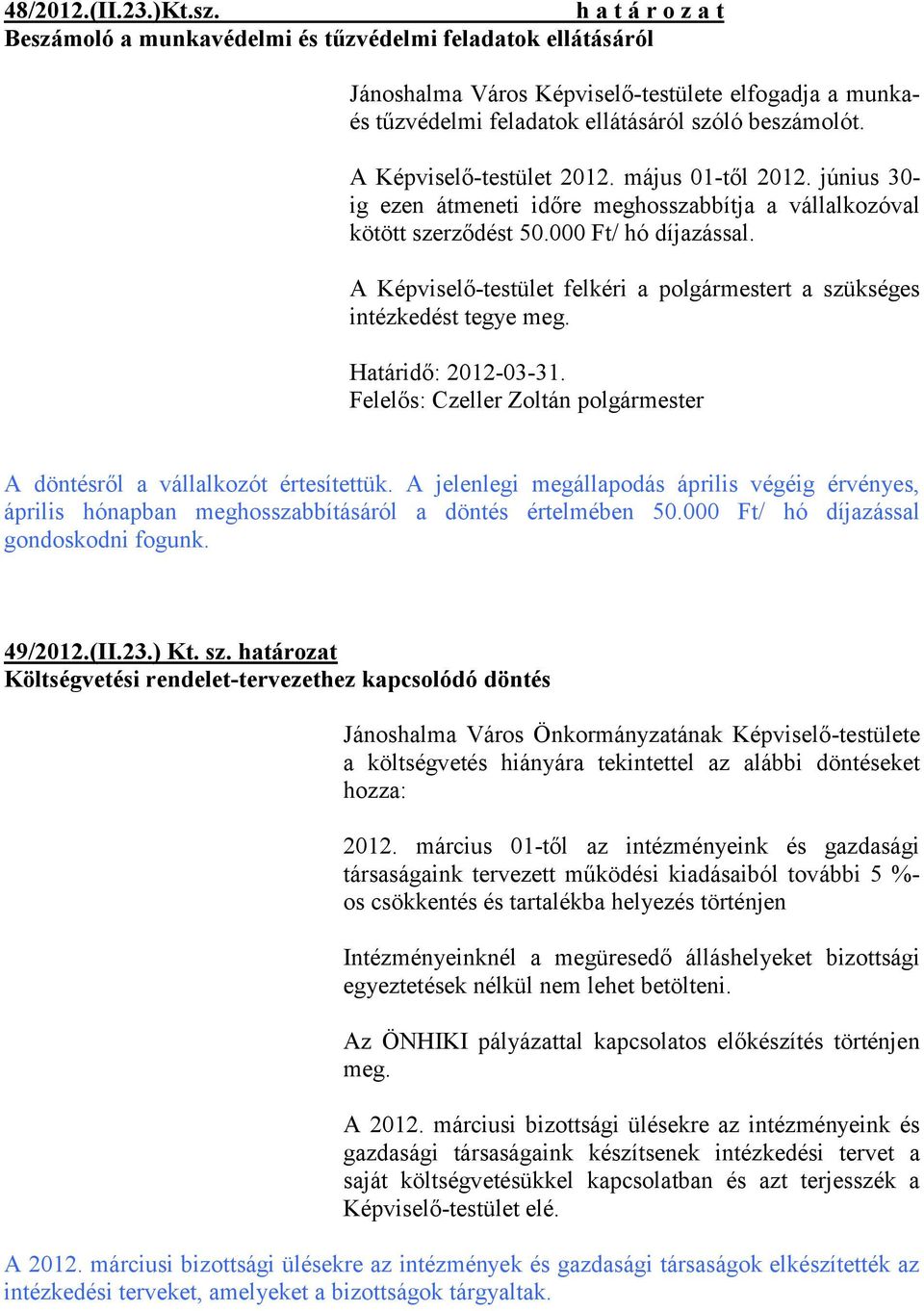 A Képviselő-testület felkéri a polgármestert a szükséges intézkedést tegye meg. Határidő: 2012-03-31. A döntésről a vállalkozót értesítettük.
