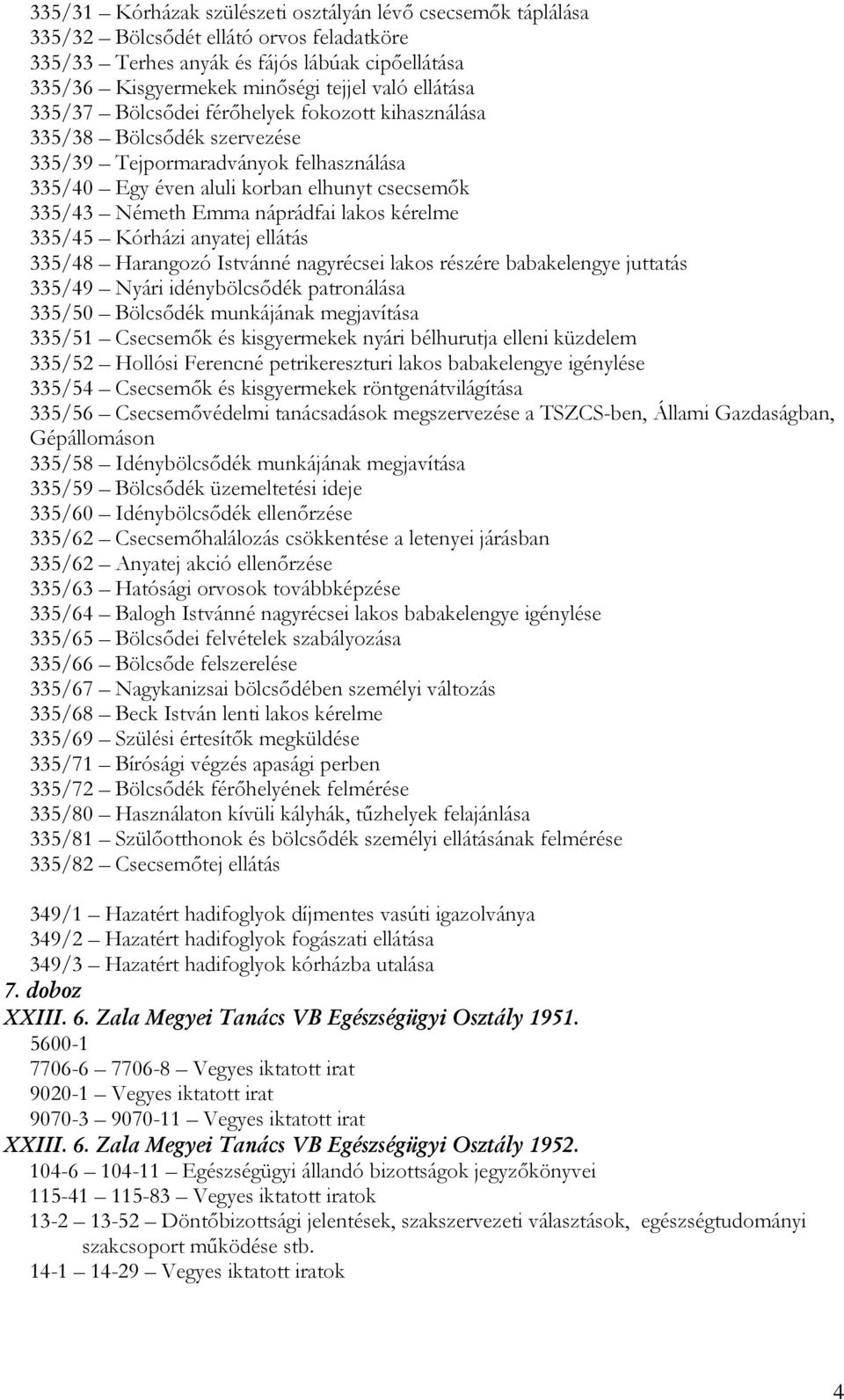 náprádfai lakos kérelme 335/45 Kórházi anyatej ellátás 335/48 Harangozó Istvánné nagyrécsei lakos részére babakelengye juttatás 335/49 Nyári idénybölcsődék patronálása 335/50 Bölcsődék munkájának