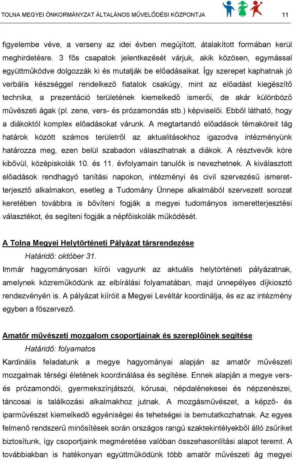 Így szerepet kaphatnak jó verbális készséggel rendelkező fiatalok csakúgy, mint az előadást kiegészítő technika, a prezentáció területének kiemelkedő ismerői, de akár különböző művészeti ágak (pl.